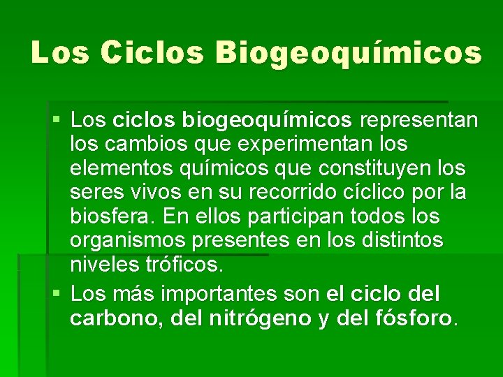 Los Ciclos Biogeoquímicos § Los ciclos biogeoquímicos representan los cambios que experimentan los elementos