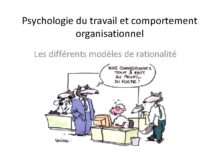 Psychologie du travail et comportement organisationnel Les différents modèles de rationalité 