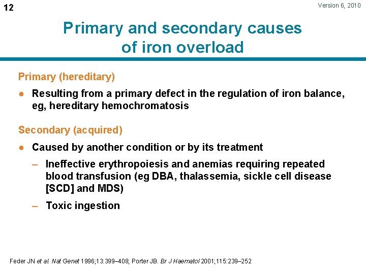 Version 6, 2010 12 Primary and secondary causes of iron overload Primary (hereditary) ●