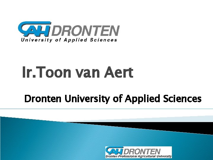 Ir. Toon van Aert Dronten University of Applied Sciences 