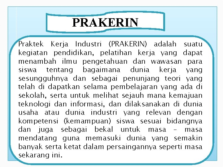 PRAKERIN Praktek Kerja Industri (PRAKERIN) adalah suatu kegiatan pendidikan, pelatihan kerja yang dapat menambah