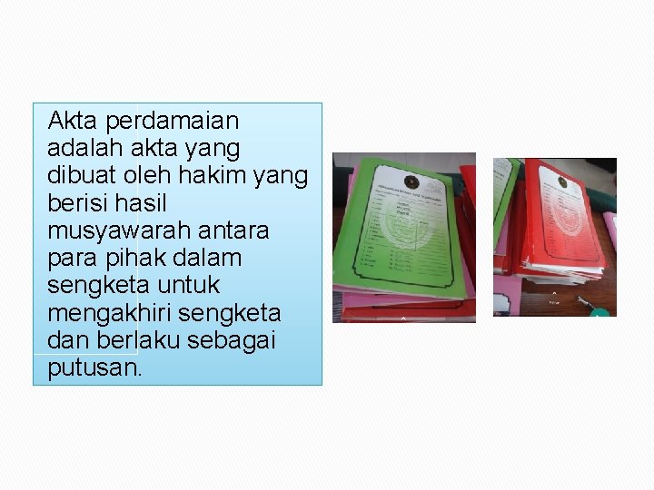 Akta perdamaian adalah akta yang dibuat oleh hakim yang berisi hasil musyawarah antara pihak