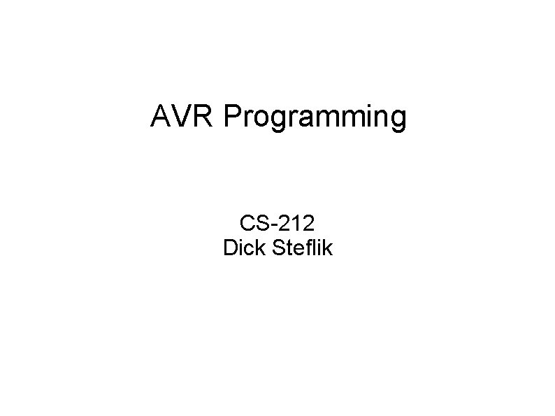 AVR Programming CS-212 Dick Steflik 