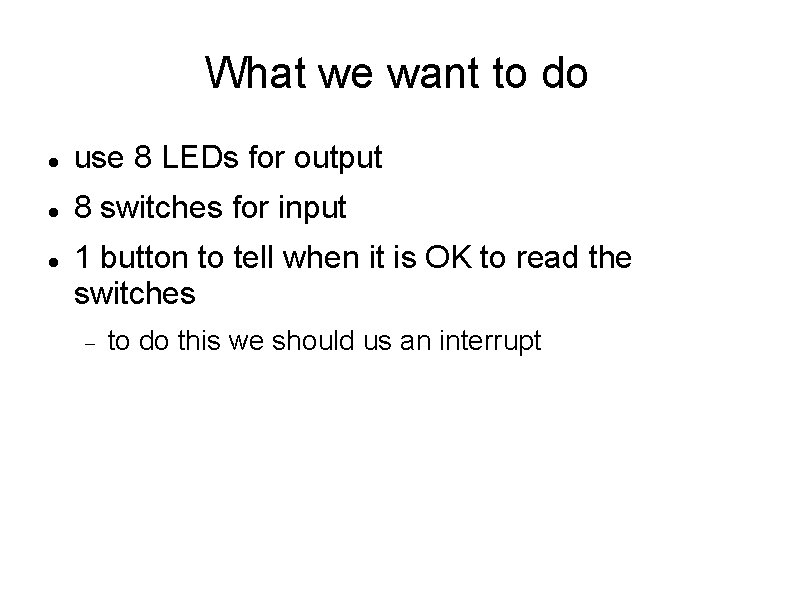 What we want to do use 8 LEDs for output 8 switches for input