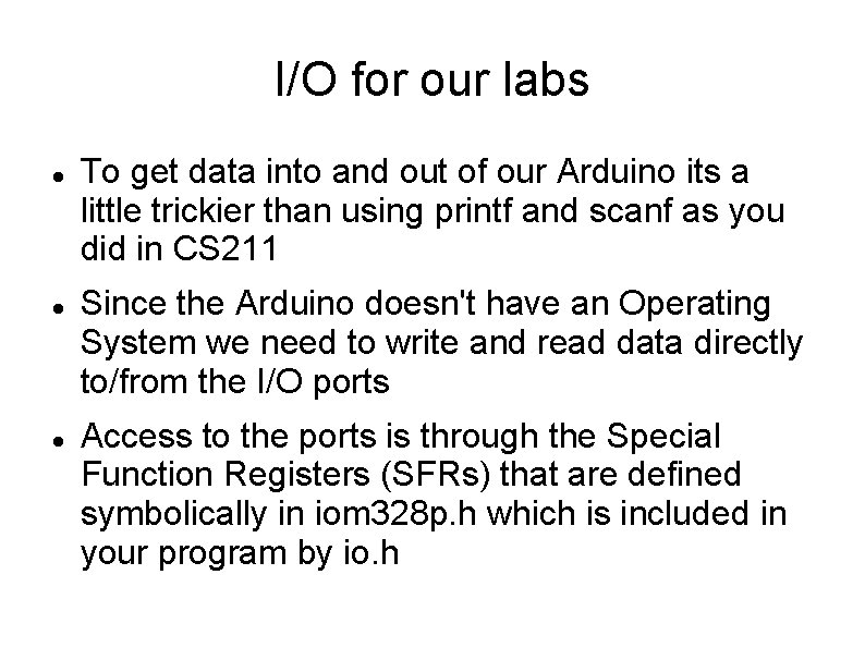 I/O for our labs To get data into and out of our Arduino its