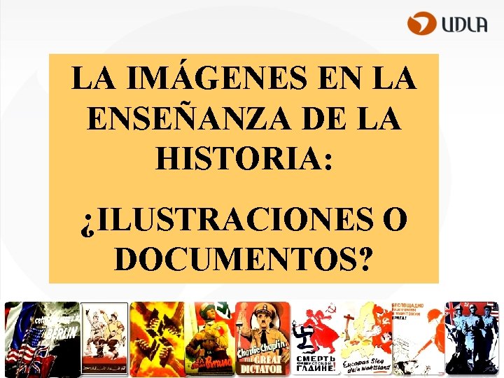 LA IMÁGENES EN LA ENSEÑANZA DE LA HISTORIA: ¿ILUSTRACIONES O DOCUMENTOS? 