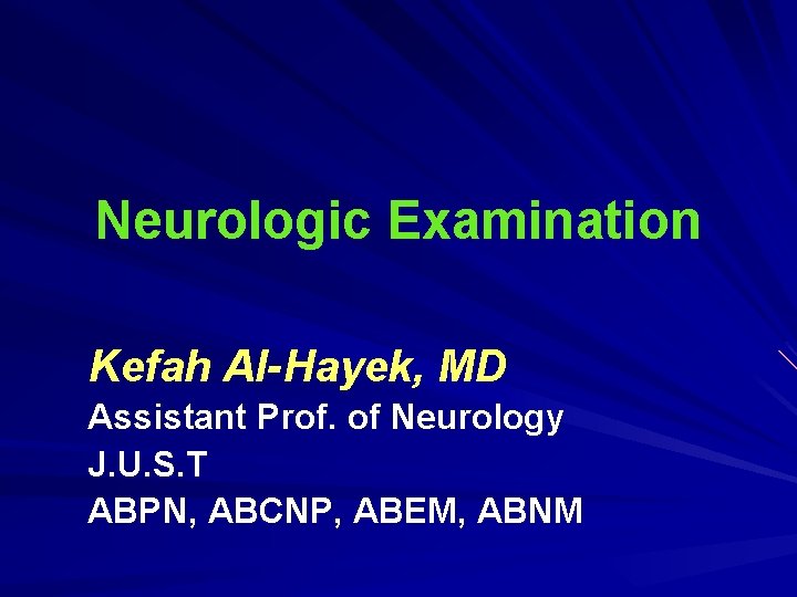 Neurologic Examination Kefah Al-Hayek, MD Assistant Prof. of Neurology J. U. S. T ABPN, Neurologic Examination Kefah Al-Hayek, MD Assistant Prof. of Neurology J. U. S. T ABPN,