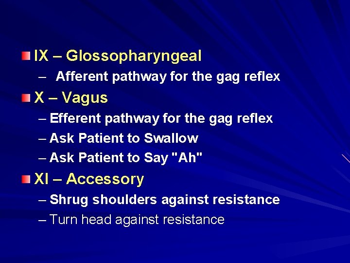 IX – Glossopharyngeal – Afferent pathway for the gag reflex X – Vagus – IX – Glossopharyngeal – Afferent pathway for the gag reflex X – Vagus –