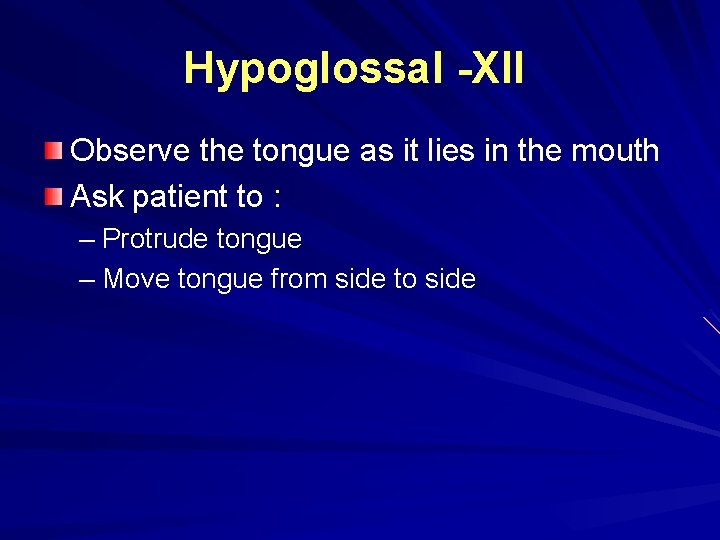 Hypoglossal -XII Observe the tongue as it lies in the mouth Ask patient to Hypoglossal -XII Observe the tongue as it lies in the mouth Ask patient to