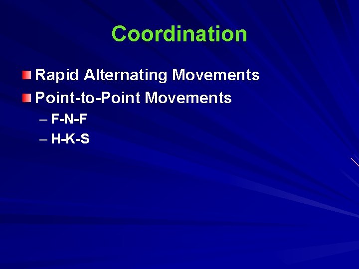 Coordination Rapid Alternating Movements Point-to-Point Movements – F-N-F – H-K-S Coordination Rapid Alternating Movements Point-to-Point Movements – F-N-F – H-K-S