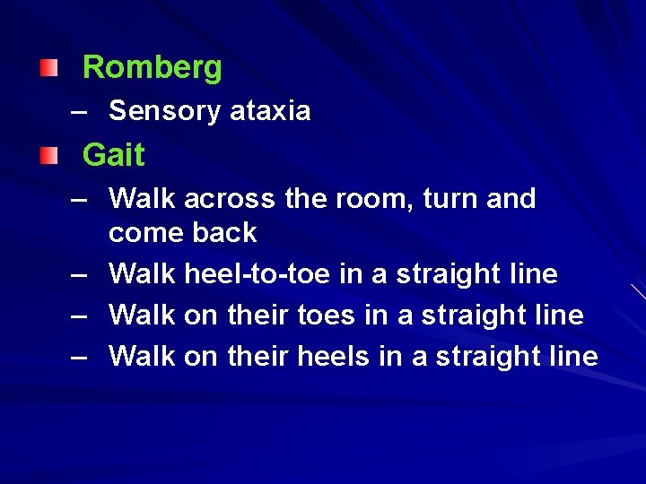 Romberg – Sensory ataxia Gait – Walk across the room, turn and come back Romberg – Sensory ataxia Gait – Walk across the room, turn and come back