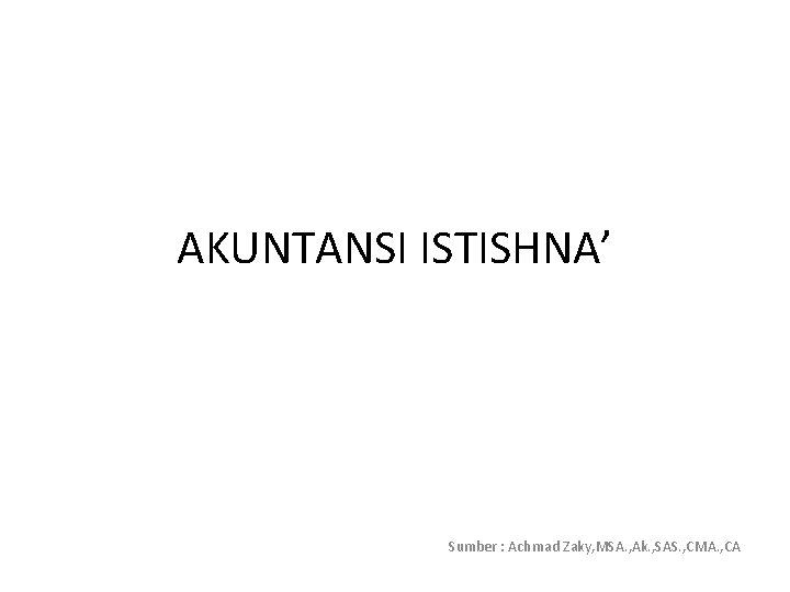 AKUNTANSI ISTISHNA’ Sumber : Achmad Zaky, MSA. , Ak. , SAS. , CMA. ,