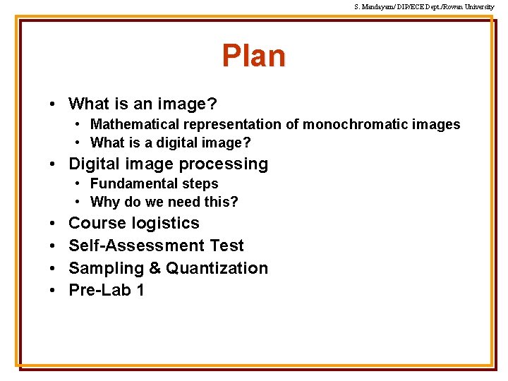 S. Mandayam/ DIP/ECE Dept. /Rowan University Plan • What is an image? • Mathematical S. Mandayam/ DIP/ECE Dept. /Rowan University Plan • What is an image? • Mathematical