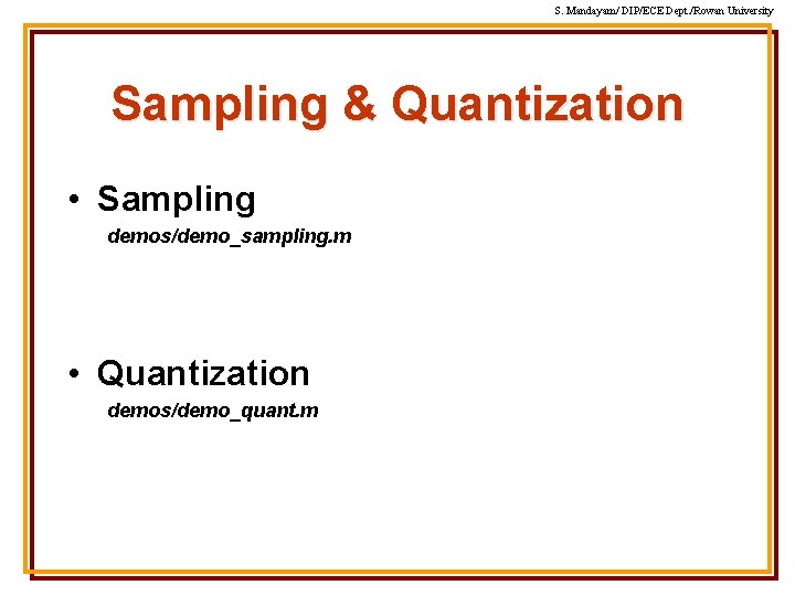S. Mandayam/ DIP/ECE Dept. /Rowan University Sampling & Quantization • Sampling demos/demo_sampling. m • S. Mandayam/ DIP/ECE Dept. /Rowan University Sampling & Quantization • Sampling demos/demo_sampling. m •