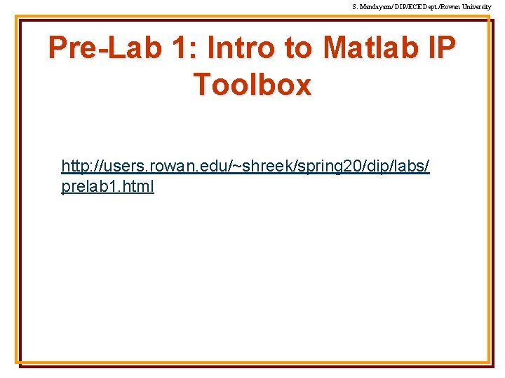 S. Mandayam/ DIP/ECE Dept. /Rowan University Pre-Lab 1: Intro to Matlab IP Toolbox http: S. Mandayam/ DIP/ECE Dept. /Rowan University Pre-Lab 1: Intro to Matlab IP Toolbox http: