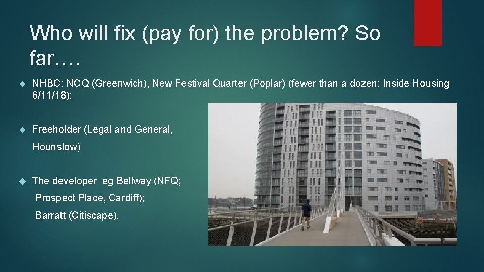 Who will fix (pay for) the problem? So far…. NHBC: NCQ (Greenwich), New Festival