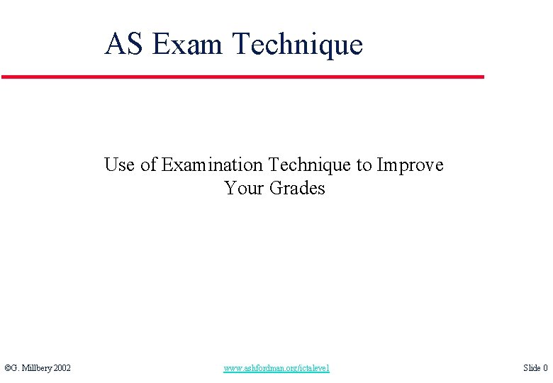 AS Exam Technique Use of Examination Technique to Improve Your Grades ©G. Millbery 2002