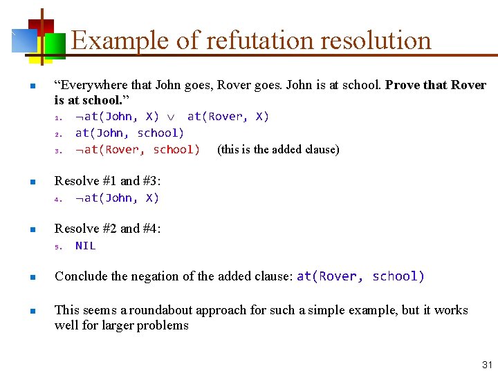 Example of refutation resolution n “Everywhere that John goes, Rover goes. John is at