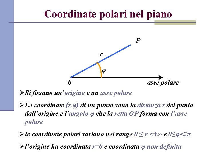 Coordinate polari nel piano P r φ 0 asse polare Ø Si fissano un’origine