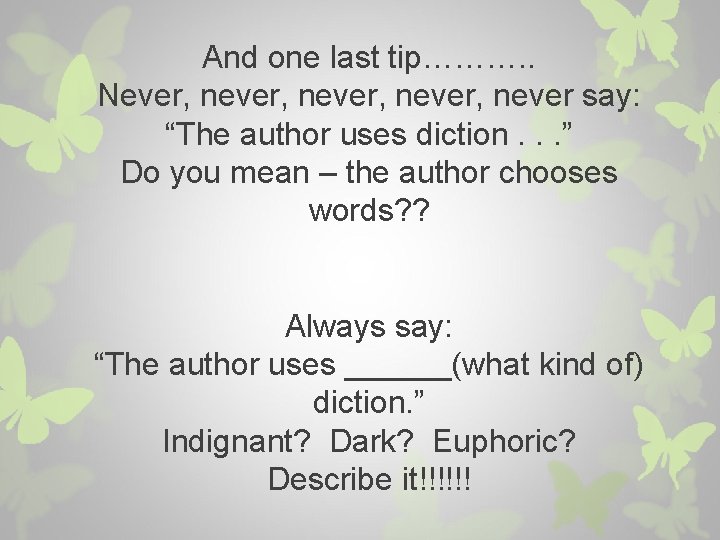 And one last tip………. . Never, never, never say: “The author uses diction. .