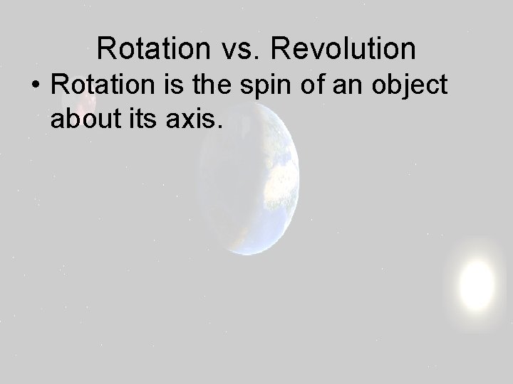 Rotation vs. Revolution • Rotation is the spin of an object about its axis.