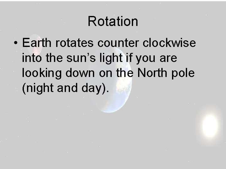 Rotation • Earth rotates counter clockwise into the sun’s light if you are looking