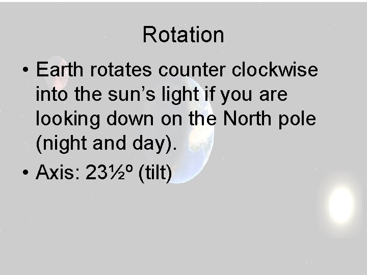 Rotation • Earth rotates counter clockwise into the sun’s light if you are looking