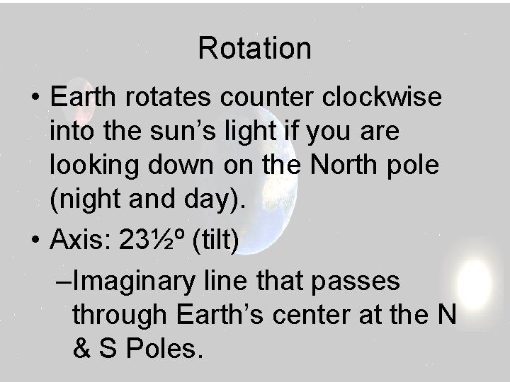 Rotation • Earth rotates counter clockwise into the sun’s light if you are looking