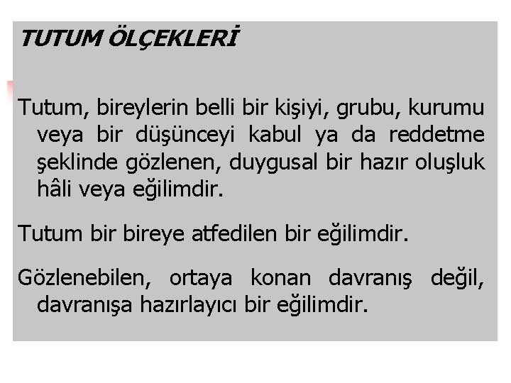 TUTUM ÖLÇEKLERİ Tutum, bireylerin belli bir kişiyi, grubu, kurumu veya bir düşünceyi kabul ya