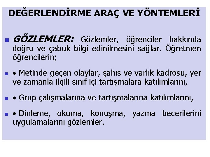 DEĞERLENDİRME ARAÇ VE YÖNTEMLERİ n n GÖZLEMLER: Gözlemler, öğrenciler hakkında doğru ve çabuk bilgi