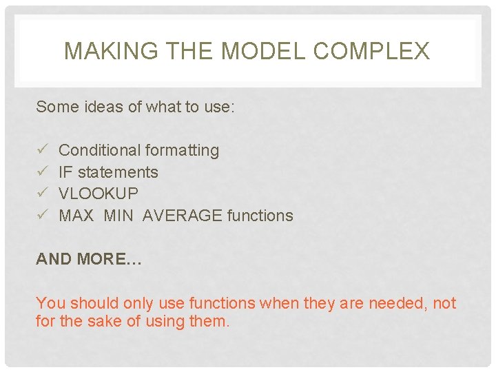 MAKING THE MODEL COMPLEX Some ideas of what to use: ü Conditional formatting ü