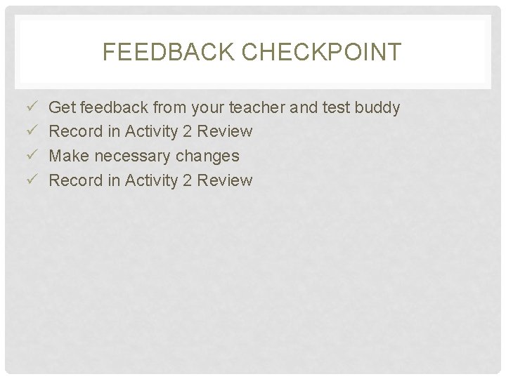 FEEDBACK CHECKPOINT ü Get feedback from your teacher and test buddy ü Record in