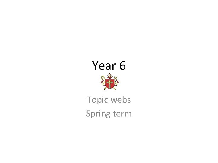 Year 6 Topic webs Spring term 