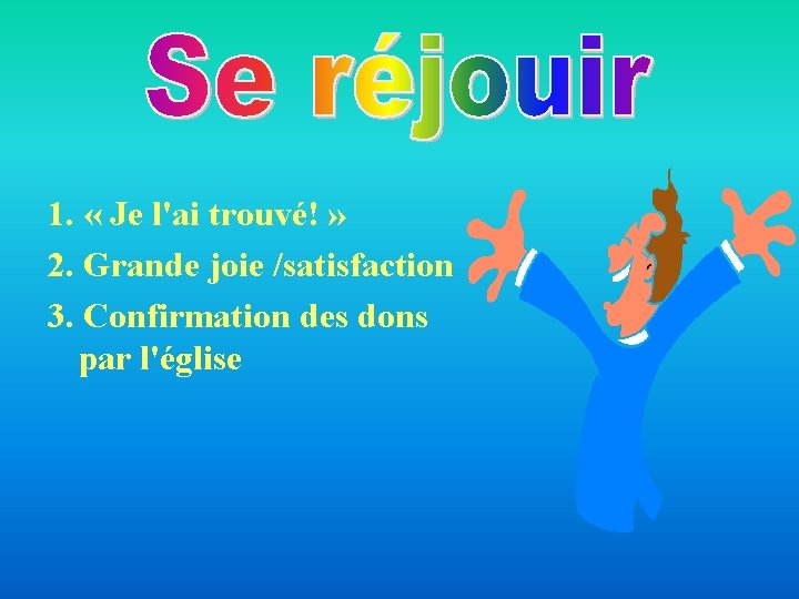 1. « Je l'ai trouvé! » 2. Grande joie /satisfaction 3. Confirmation des dons 1. « Je l'ai trouvé! » 2. Grande joie /satisfaction 3. Confirmation des dons