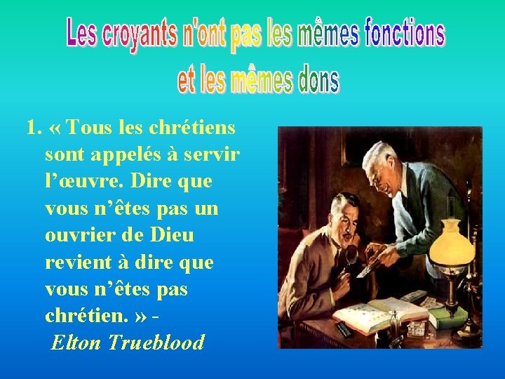 1. « Tous les chrétiens sont appelés à servir l’œuvre. Dire que vous n’êtes 1. « Tous les chrétiens sont appelés à servir l’œuvre. Dire que vous n’êtes