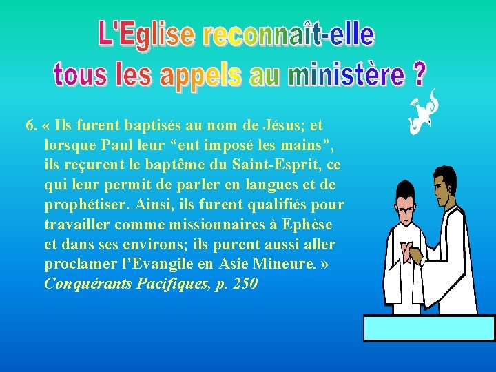 6. « Ils furent baptisés au nom de Jésus; et lorsque Paul leur “eut 6. « Ils furent baptisés au nom de Jésus; et lorsque Paul leur “eut