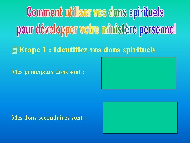 4 Etape 1 : Identifiez vos dons spirituels Mes principaux dons sont : Mes 4 Etape 1 : Identifiez vos dons spirituels Mes principaux dons sont : Mes