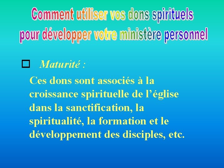 o Maturité : Ces dons sont associés à la croissance spirituelle de l’église dans o Maturité : Ces dons sont associés à la croissance spirituelle de l’église dans