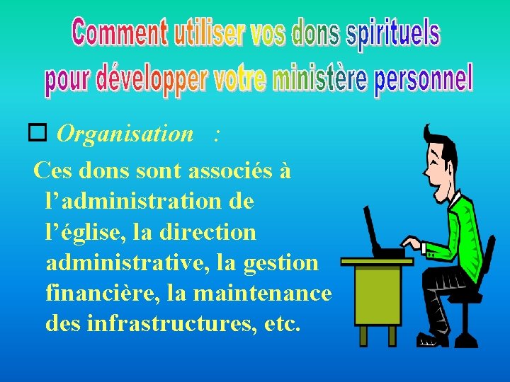 o Organisation : Ces dons sont associés à l’administration de l’église, la direction administrative, o Organisation : Ces dons sont associés à l’administration de l’église, la direction administrative,