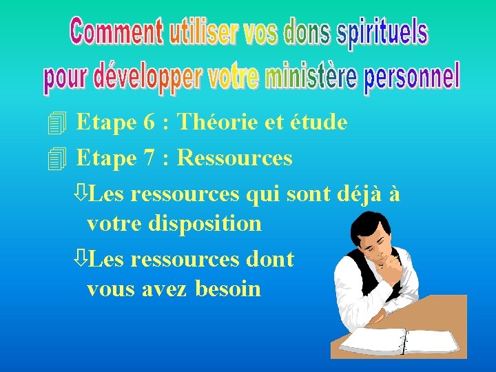 4 Etape 6 : Théorie et étude 4 Etape 7 : Ressources òLes ressources 4 Etape 6 : Théorie et étude 4 Etape 7 : Ressources òLes ressources
