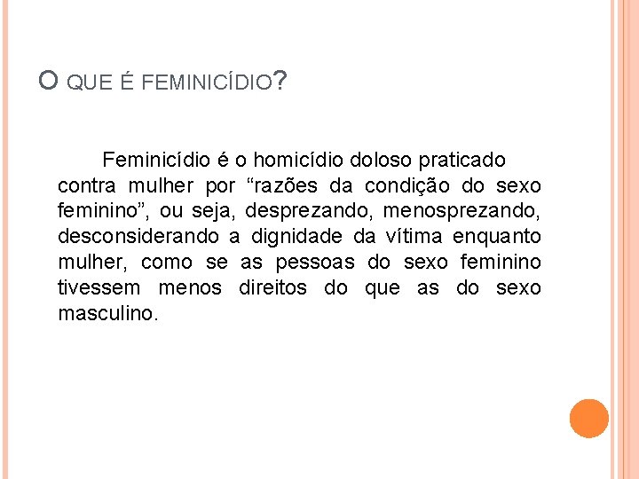 O QUE É FEMINICÍDIO? Feminicídio é o homicídio doloso praticado contra mulher por “razões