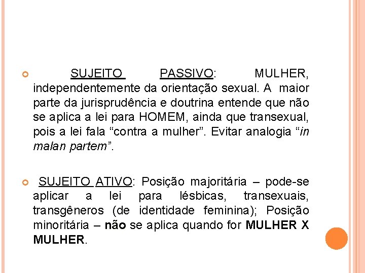  SUJEITO PASSIVO: MULHER, independentemente da orientação sexual. A maior parte da jurisprudência e