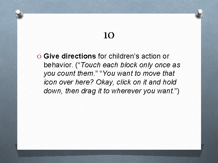 10 O Give directions for children’s action or behavior. (“Touch each block only once