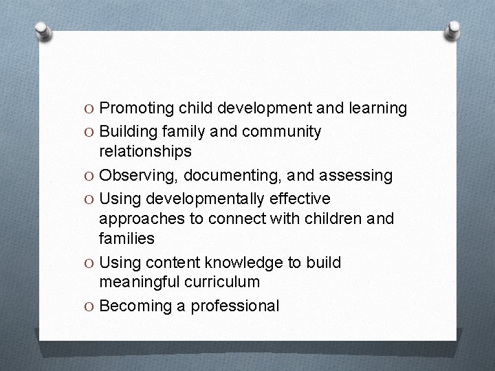 O Promoting child development and learning O Building family and community relationships O Observing,