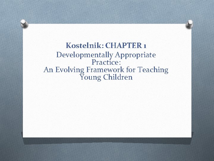 Kostelnik: CHAPTER 1 Developmentally Appropriate Practice: An Evolving Framework for Teaching Young Children 