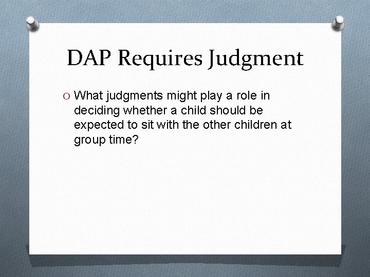 DAP Requires Judgment O What judgments might play a role in deciding whether a