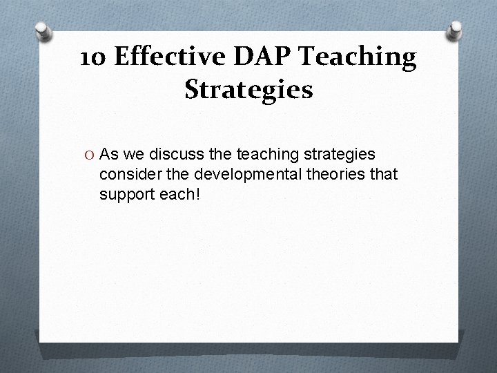 10 Effective DAP Teaching Strategies O As we discuss the teaching strategies consider the