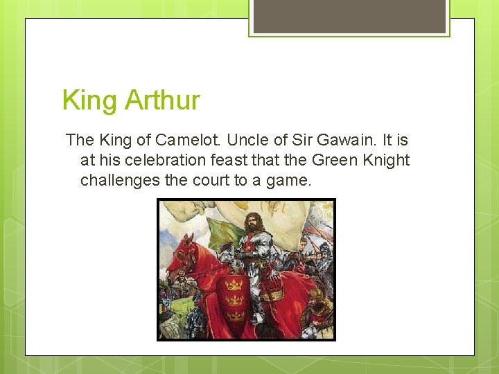 King Arthur The King of Camelot. Uncle of Sir Gawain. It is at his