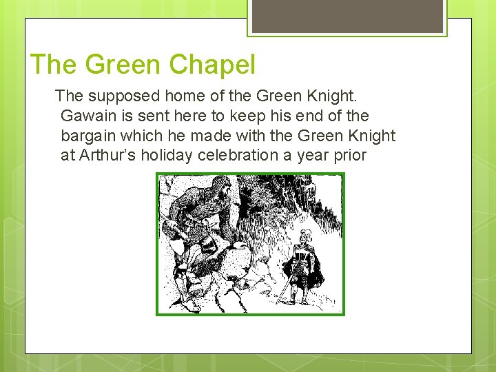 The Green Chapel The supposed home of the Green Knight. Gawain is sent here