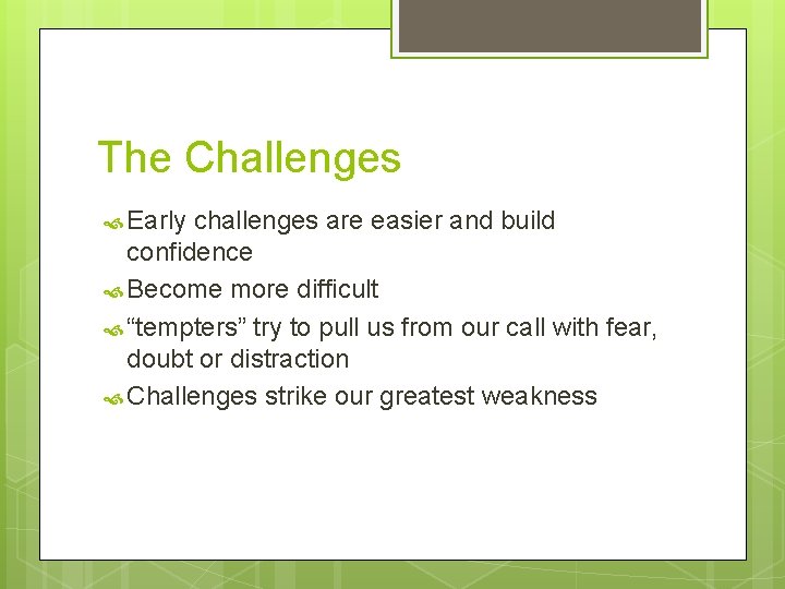 The Challenges Early challenges are easier and build confidence Become more difficult “tempters” try